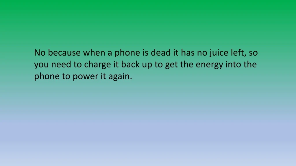 no because when a phone is dead it has no juice