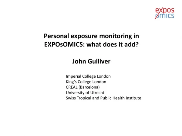Personal e xposure monitoring in EXPOsOMICS: what does it add? John Gulliver