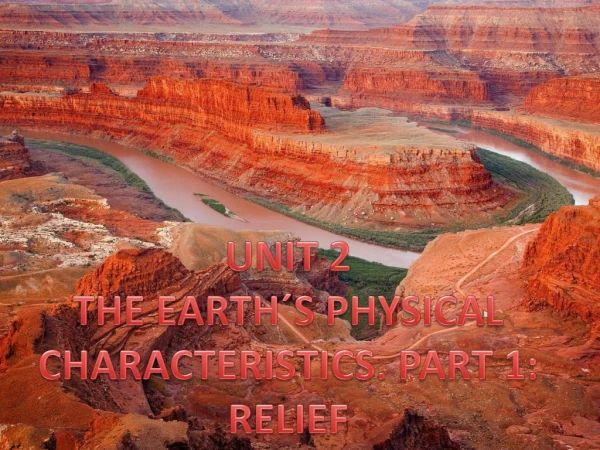 UNIT 2 THE EARTH´S PHYSICAL CHARACTERISTICS. PART 1: RELIEF