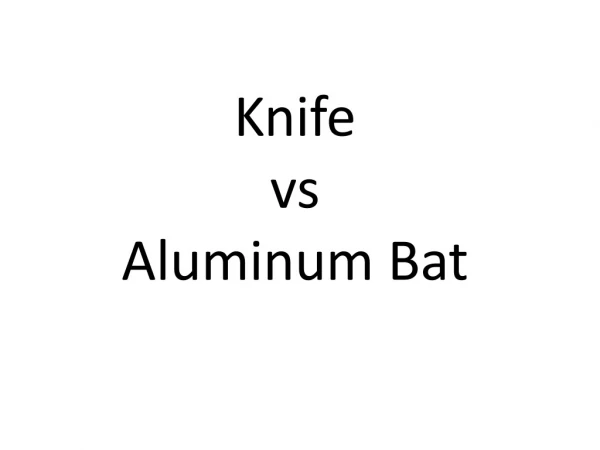 Knife vs Aluminum Bat
