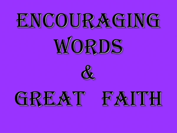 Encouraging Words &amp; Great Faith