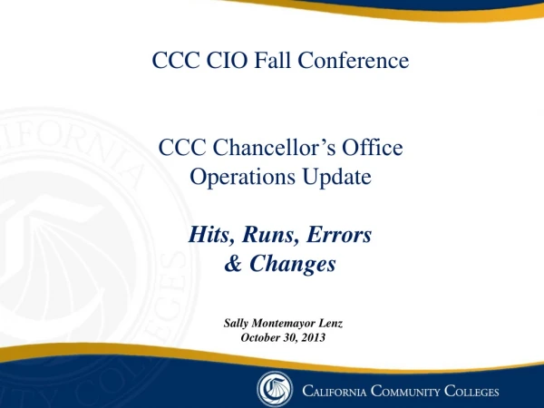 CCC CIO Fall Conference CCC Chancellor’s Office Operations Update Hits, Runs, Errors &amp; Changes