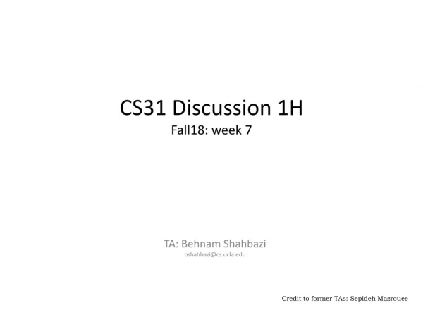 CS31 Discussion 1H Fall18: week 7