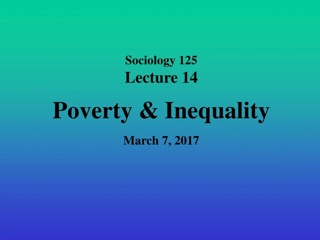 sociology 125 lecture 14 poverty inequality march