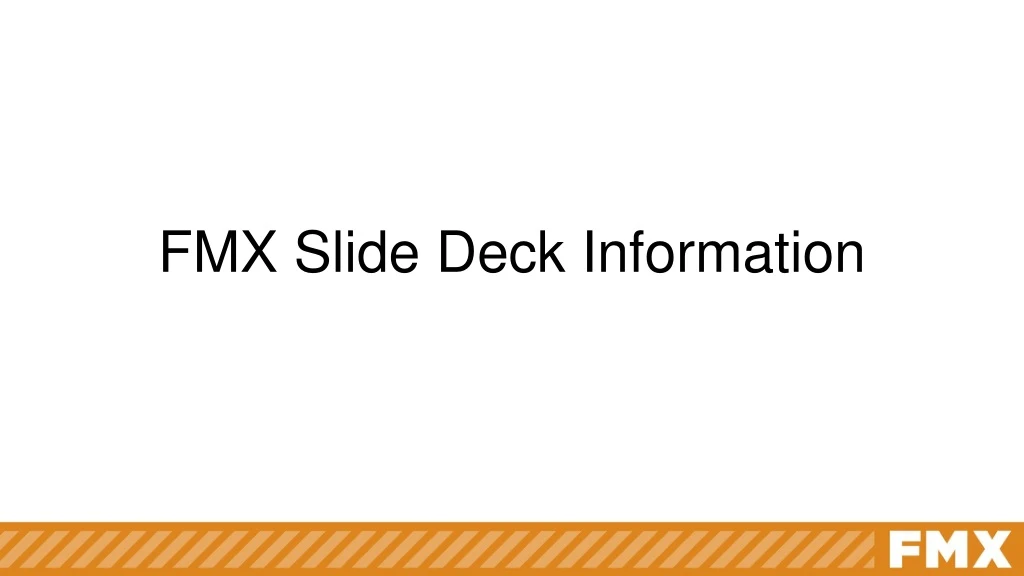 fmx slide deck information