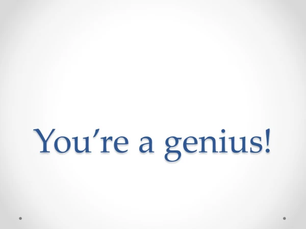 You’re a genius!