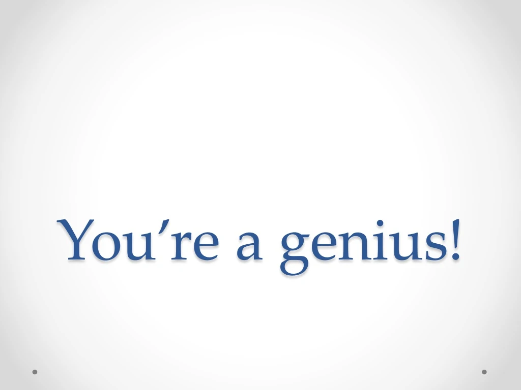 you re a genius