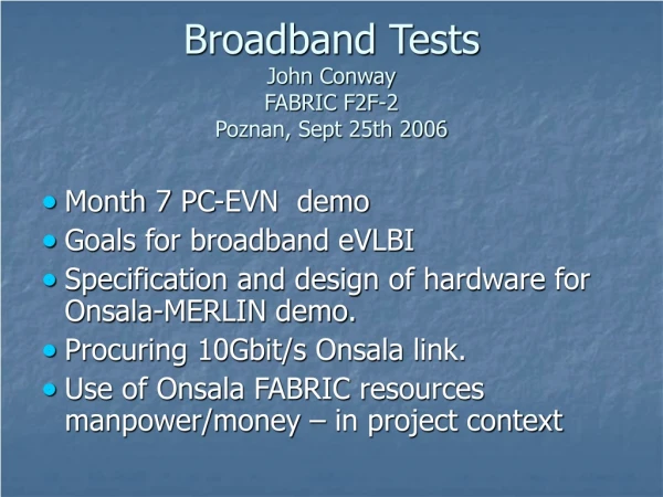 Broadband Tests John Conway FABRIC F2F-2 Poznan, Sept 25th 2006