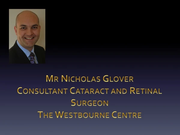 Mr Nicholas Glover Consultant Cataract and Retinal Surgeon The Westbourne Centre