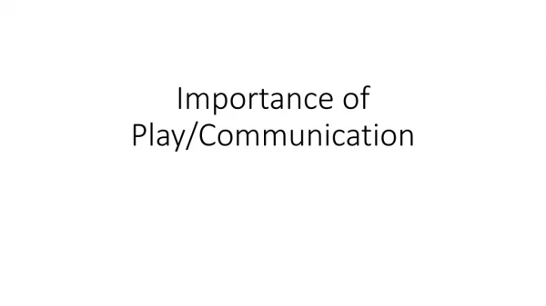 Importance of Play/Communication