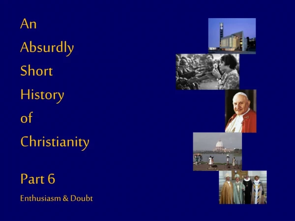 An Absurdly Short History o f Christianity Part 6 Enthusiasm &amp; Doubt