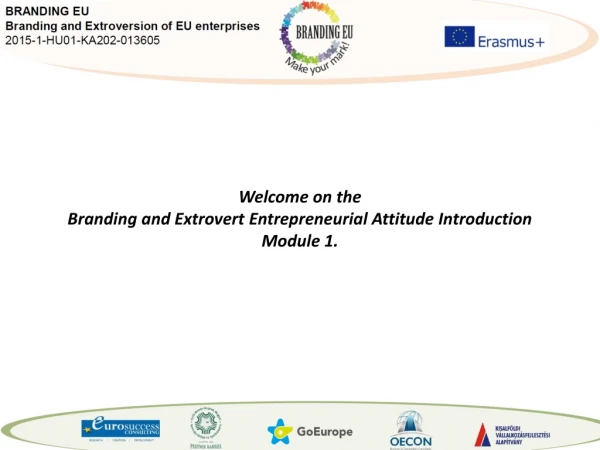 Welcome on the Branding and Extrovert Entrepreneurial Attitude Introduction Module 1.