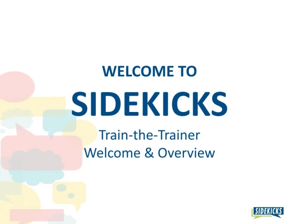 WELCOME TO SIDEKICKS Train-the-Trainer Welcome &amp; Overview