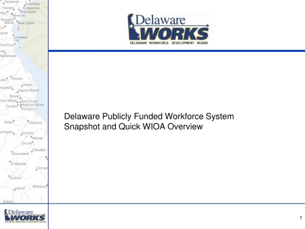 Delaware Publicly Funded Workforce System Snapshot and Quick WIOA Overview