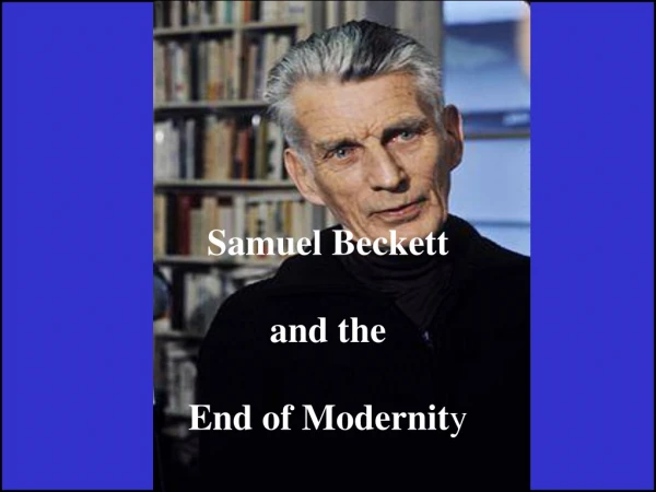Samuel Beckett and the End of Modernit y