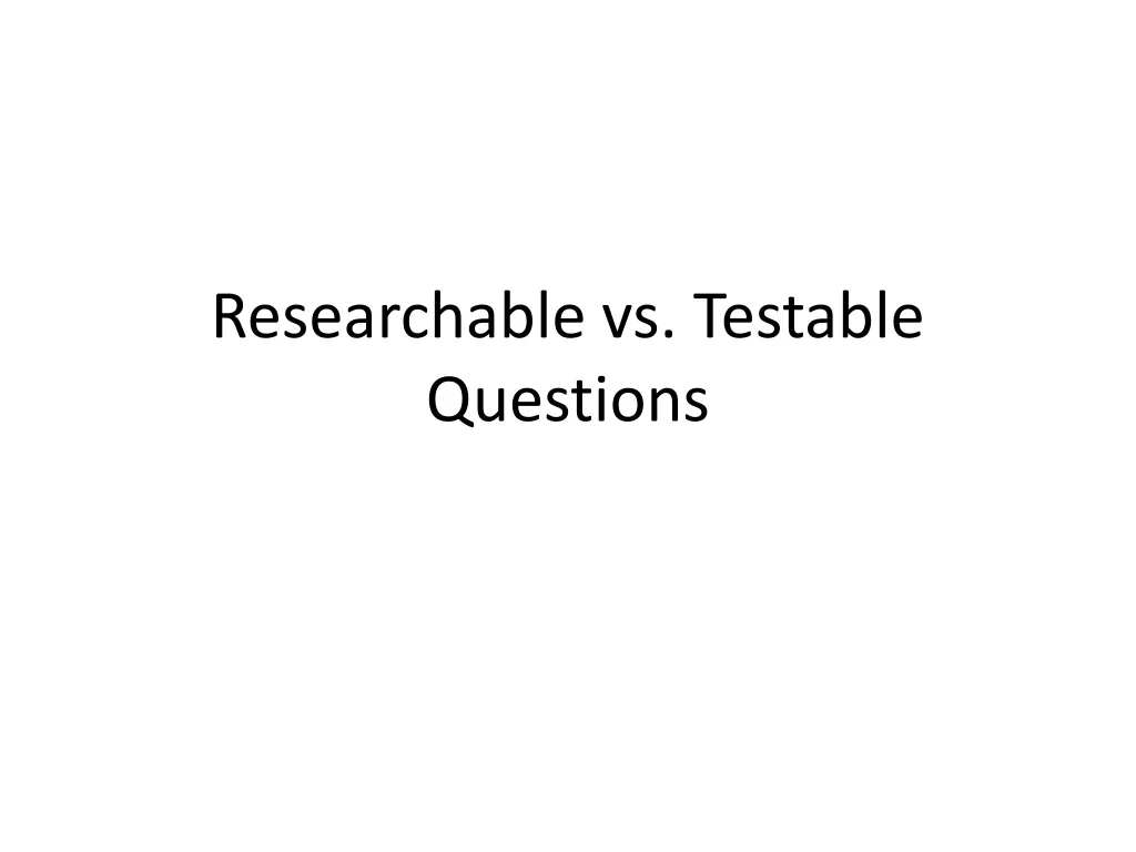 researchable vs testable questions