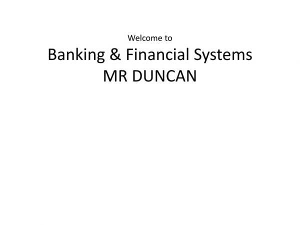 Welcome to Banking &amp; Financial Systems MR DUNCAN