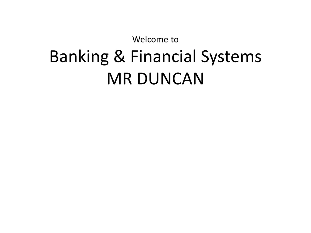 welcome to banking financial systems mr duncan