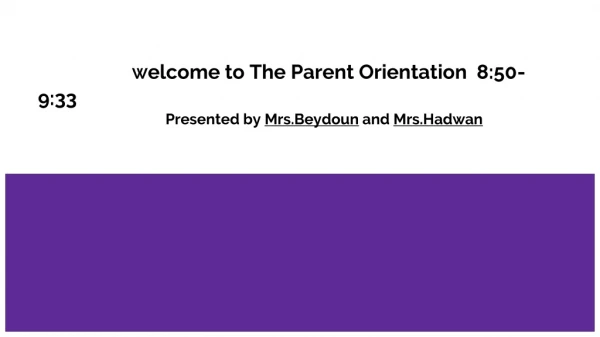 W elcome to The Parent Orientation 8:50-9:33