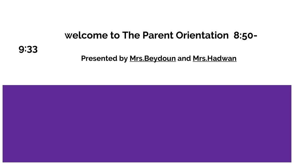 w elcome to the parent orientation 8 50 9 33 p resented by mrs beydoun and mrs hadwan