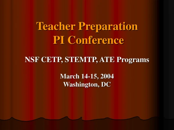 Teacher Preparation PI Conference NSF CETP, STEMTP, ATE Programs March 14-15, 2004 Washington, DC