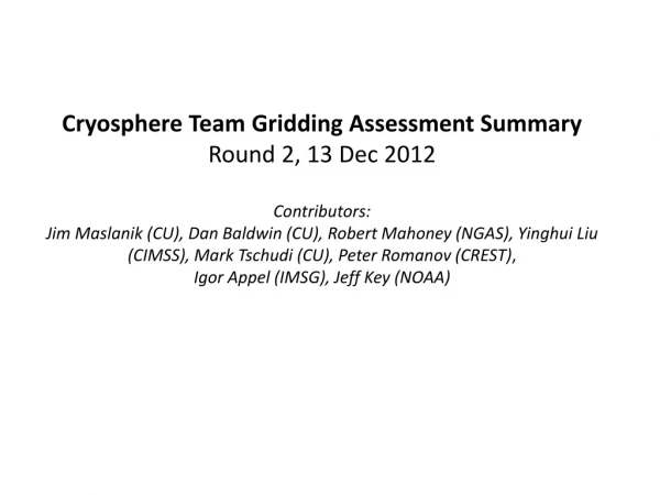 Cryosphere Team Gridding Assessment Summary Round 2, 13 Dec 2012 Contributors: