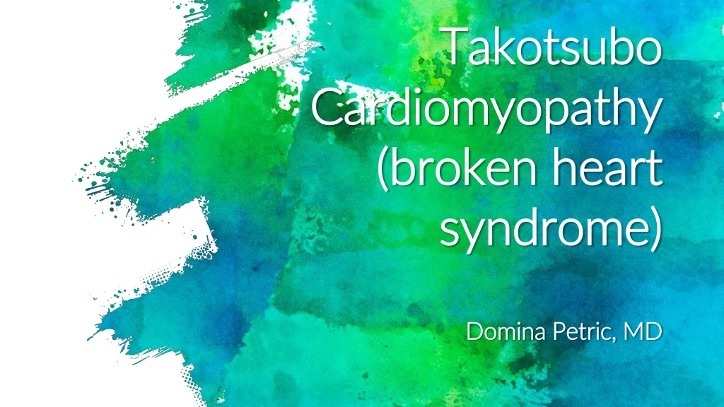 takotsubo cardiomyopathy broken heart syndrome domina petric md