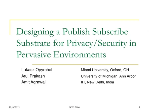 Designing a Publish Subscribe Substrate for Privacy/Security in Pervasive Environments