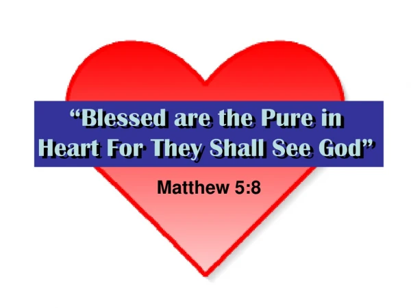 “Blessed are the Pure in Heart For They Shall See God”