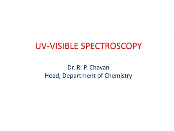 UV-VISIBLE SPECTROSCOPY Dr. R. P. Chavan Head, Department of Chemistry