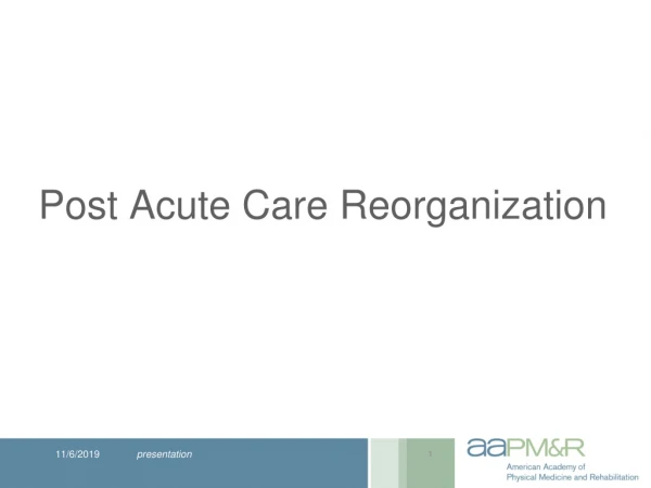 Post Acute Care Reorganization