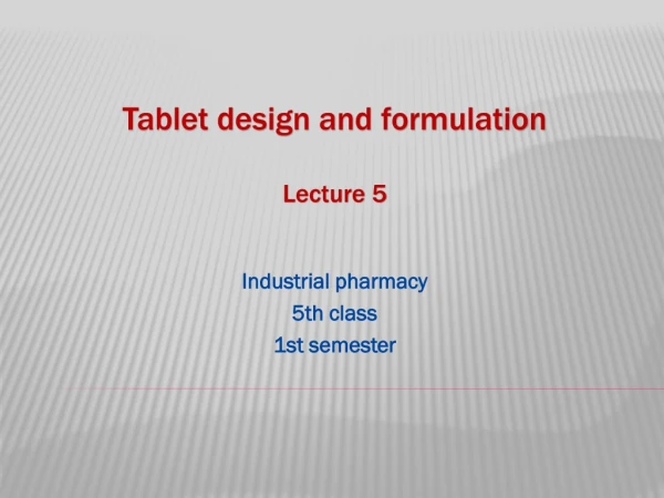 Tablet design and formulation Lecture 5