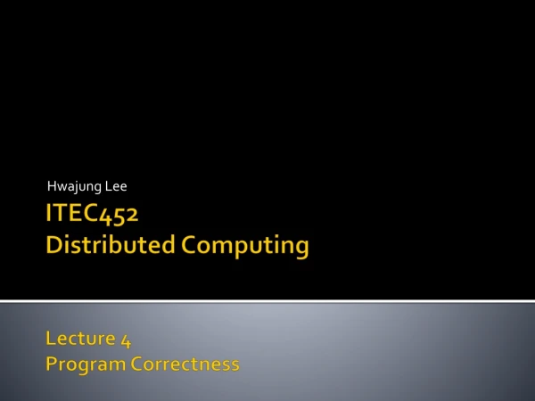 ITEC452 Distributed Computing Lecture 4 Program Correctness