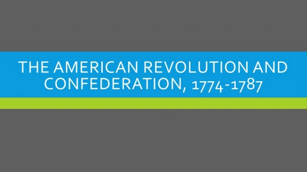 The American Revolution and Confederation, 1774-1787