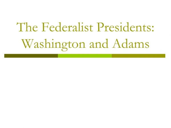 The Federalist Presidents: Washington and Adams