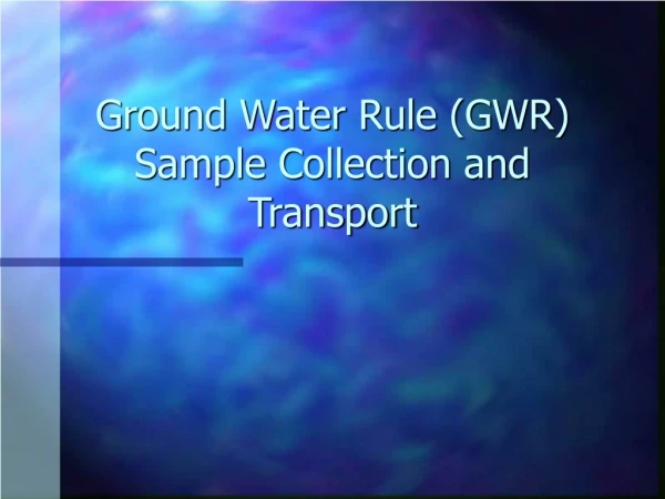 Ground Water Rule (GWR) Sample Collection and Transport