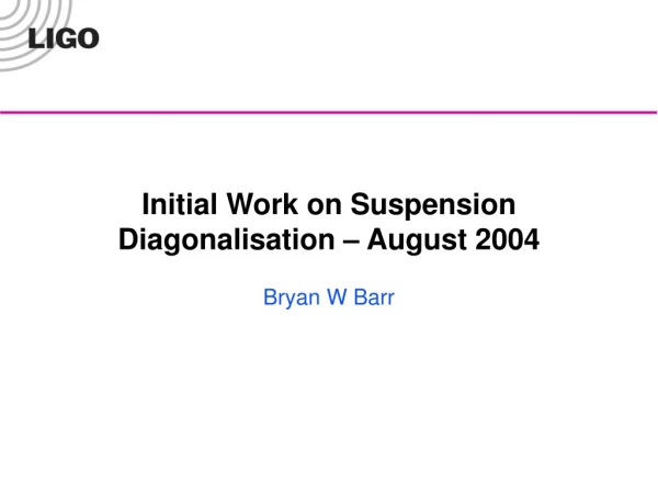 Initial Work on Suspension Diagonalisation – August 2004