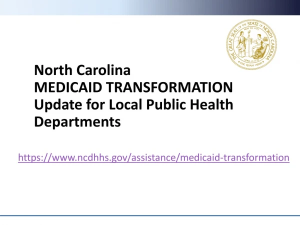 North Carolina MEDICAID TRANSFORMATION Update for Local Public Health Departments
