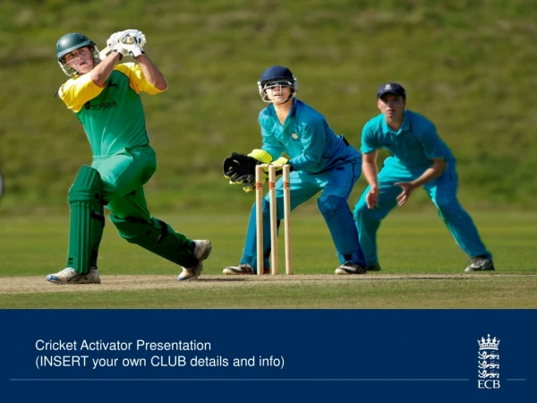 Cricket Activator Presentation (INSERT your own CLUB details and info)