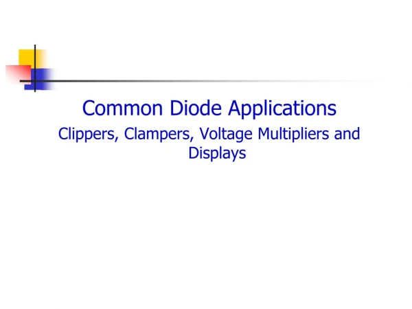 Common Diode Applications Clippers, Clampers, Voltage Multipliers and Displays