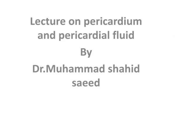 Lecture on pericardium and pericardial fluid By Dr.Muhammad shahid saeed