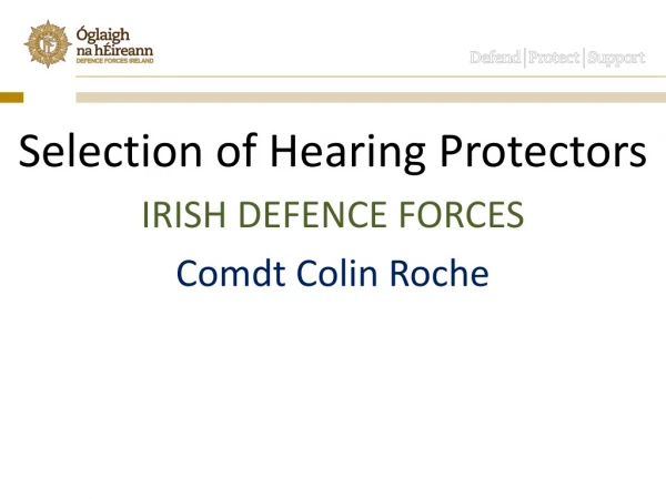 Selection of Hearing Protectors IRISH DEFENCE FORCES Comdt Colin Roche