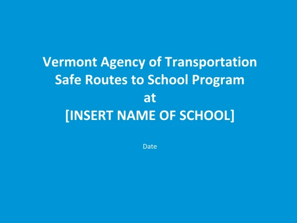 Vermont Agency of Transportation Safe Routes to School Program at [INSERT NAME OF SCHOOL] Date