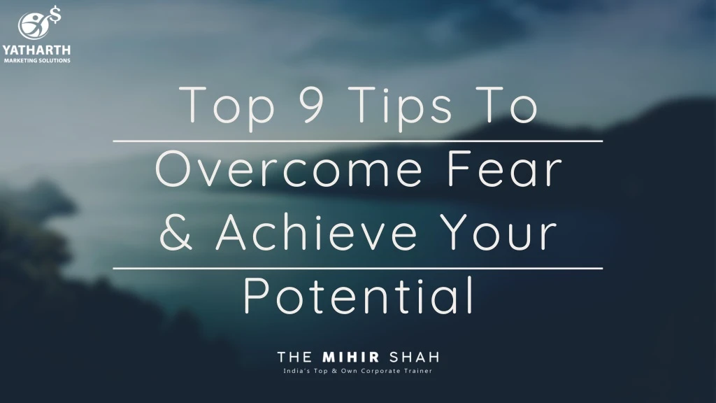 top 9 tips to overcome fear achieve your potential
