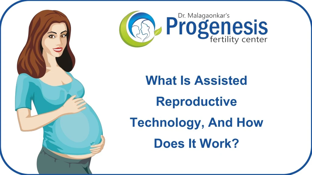 what is assisted reproductive technology and how does it work