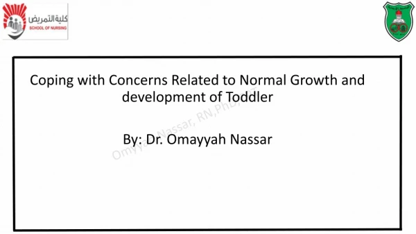 Coping with Concerns Related to Normal Growth and development of Toddler By: Dr. Omayyah Nassar