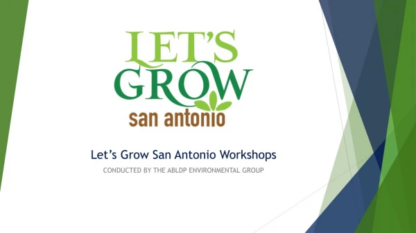 Let’s Grow San Antonio Workshops CONDUCTED BY THE ABLDP ENVIRONMENTAL GROUP