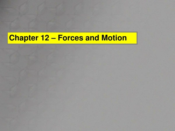 Chapter 12 – Forces and Motion