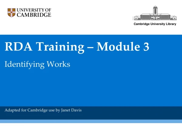 RDA Training – Module 3 Identifying Works Adapted for Cambridge use by Janet Davis