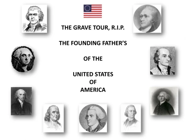 THE GRAVE TOUR, R.I.P. THE FOUNDING FATHER’S OF THE UNITED STATES OF AMERICA